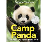 Camp Panda Helping Cubs Return to the Wild by Catherine Thimmesh Catherine Thimmesh (Auteur)