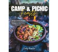 Camp & Picnic Feasts: 100 Easy Outdoor Recipes - One-Pot, No-Cook, Grilled & Foil Meals for Fires, Coolers & Adventures