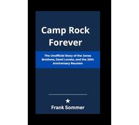 Camp Rock Forever: The Unofficial Story of the Jonas Brothers, Demi Lovato, and the 20th Anniversary Reunion