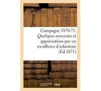 Campagne 1870-71 - Quelques Souvenirs Et Appréciations Par Un Ex-Officier D'infanterie