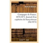 Campagne de France. 1870-1871. Journal d'un capitaine de francs-tireurs René Belleval (Auteur)