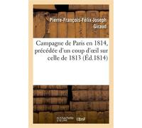 Campagne de Paris en 1814, précédée d'un coup d'oeil sur celle de 1813 - Pierre-François-Félix-Joseph Giraud - Hachette Bnf - broché - Livre