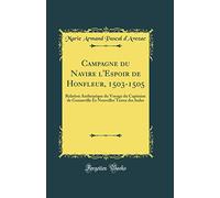 Campagne du Navire l'Espoir de Honfleur, 1503-1505: Relation Authentique du Voyage du Capitaine de Gonneville Ès Nouvelles Terres des Indes (Classic Reprint)