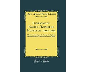 Campagne du Navire l'Espoir de Honfleur, 1503-1505: Relation Authentique du Voyage du Capitaine de Gonneville Ès Nouvelles Terres des Indes (Classic Reprint)