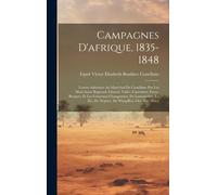 Campagnes D'afrique, 1835-1848: Lettres Adressées Au Maréchal De Castellane Par Les Maréchaux Bugeaud, Clauzel, Valée, Canrobert, Forey, Bosquet, Et L
