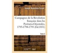 Campagnes de la Révolution française dans les Pyrénées-Orientales, 1793-1794-1795. Tome 2 Joseph Napoléon Fervel (Auteur)