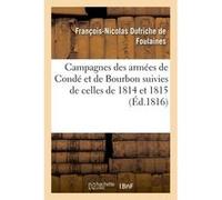 Campagnes des armées de Condé et de Bourbon suivies de celles de 1814 et 1815 François-Nicolas Dufriche Foulaines (Auteur)