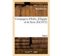 Campagnes d'Italie, d'Egypte et de Syrie. Tome 2 Napoléon Ier (Auteur)