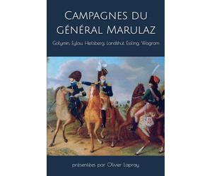 Campagnes du général Marulaz (1806-1809): Golymin, Eylau, Heilsberg, Landshut, Essling, Wagram