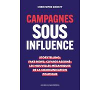 Campagnes sous influence: Storytelling, Fake News, Clivage Assumé : Les nouvelles mécaniques de la communication politique
