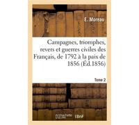 Campagnes, triomphes, revers et guerres civiles des Français, de 1792 à la paix de 1856. Tome 2 - Emmanuelle Moreau - Hachette Bnf - broché - Livre
