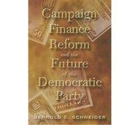 Campaign Finance Reform and the Future of the Democratic Party Jerrold E. Schneider (Auteur)