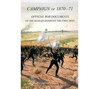 Campaign Of 1870-1871operations Of The First Army Under General Von Manteuffel, Comprising The Period From The Capitulation Of Metz To The Fall Of Peronne. Compiled From The Official War Documents Of