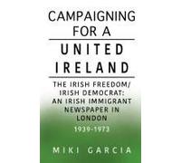 Campaigning for a United Ireland: The Irish Freedom/Irish Democrat: An Irish immigrant newspaper in London 1939-1973