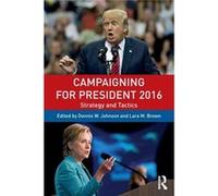 Campaigning For President 2016 Dennis W Johnson, Lara M Brown (Auteur)