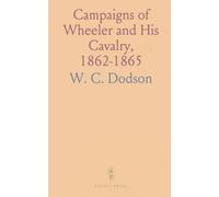 Campaigns of Wheeler and His Cavalry, 1862-1865