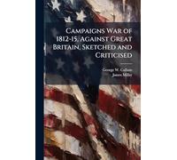 Campaigns War of 1812-15, Against Great Britain, Sketched and Criticised