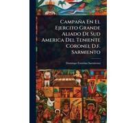 Campaña En El Ejercito Grande Aliado De Sud America Del Teniente Coronel D.f. Sarmiento
