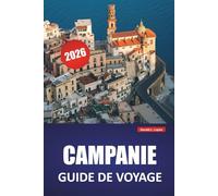 CAMPANIE GUIDE DE VOYAGE 2026: Découvrez les principales attractions, les joyaux cachés, la cuisine locale, les itinéraires et les conseils pratiques pour visiter le sud de l'Italie