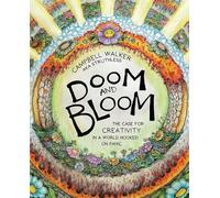 Campbell Walker - Doom and Bloom The Case for Creativity in a World - E245z
