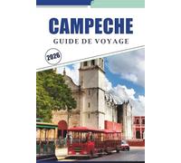 CAMPECHE GUIDE DE VOYAGE 2026: Explorer l'histoire, la culture dynamique, les plages pittoresques, la cuisine locale et la beauté naturelle de la côte coloniale du Mexique