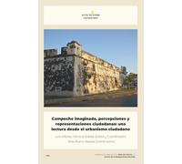 Campeche imaginada, percepciones y representaciones ciudadanas: Una lectura desde el urbanismo ciudadano