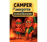 Camper - Anekdoten & Klugscheißerei: Lustige Geschichten & humorvolle Erlebnisse aus Zelt-, Wohnmobil- und Outdoor-Alltag. Lachen garantiert - denn beim Camping läuft selten alles nach Plan!