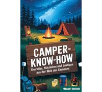 Camper-Knowhow: Skurriles, Nützliches und Lustiges aus der Welt des Campens. Unnützes Wissen für Camper und Outdoor-Fans.: Das perfekte Geschenk für ... und nützlichen Fakten rund ums Campen.