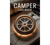Camper Logbuch - Dein perfekter Begleiter für Camping, Vanlife & unvergessliche Abenteuer!: Dieses Camping Logbuch ist mehr als nur ein Notizbuch - es ... für Wohnmobil, Camper Van, Wohnwagen