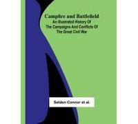 Campfire And Battlefield; An Illustrated History Of The Campaigns And Conflicts Of The Great Civil War