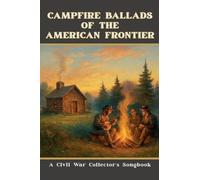 Campfire Ballads of the American Frontier: A Civil War Collector's Songbook