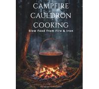 Campfire Cauldron Cooking: Slow Food from Fire & Iron