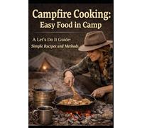 Campfire Cooking: Easy Food in Camp: A Let’s Do It Guide: Simple Recipes and Methods.