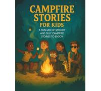 Campfire Stories for Kids: A Fun Mix of Spooky and Silly Stories to Share Around the Fire