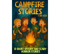 Campfire Stories For Kids: Scary & Humorous Collection of 8 Engaging Tales for Young Explorers to Bring Laughter & Chills During Unforgettable Campfires Midnight Gatherings and Halloween Nights