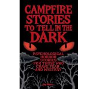 Campfire Stories to Tell in the Dark: Psychological horror stories for those who crave fear and mystery