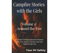 Campfire Stories with the Girls - Volume 1: Around the Fire: A Creative Writing Journal for Women Who Love Stories, Secrets and Late Nights by the Fire
