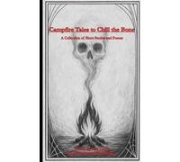 Campfire Tales to Chill the Bone: A Collection of Short Stories and Poems