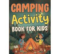 Camping Activity Book for Kids: Unleashing Adventure and Creativity in the Great Outdoors with Scavenger Hunts, Nature Crafts, Campfire Tales, Word Searches, and More!