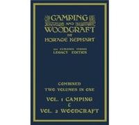 Camping And Woodcraft - Combined Two Volumes In One - The Expanded 1921 Version (Legacy Edition): The Deluxe Two-Book Masterpiece On Outdoors Living And Wilderness Travel