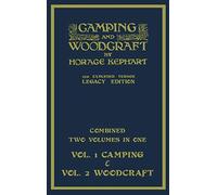 Camping And Woodcraft - Combined Two Volumes In One - The Expanded 1921 Version (Legacy Edition): The Deluxe Two-Book Masterpiece On Outdoors Living And Wilderness Travel