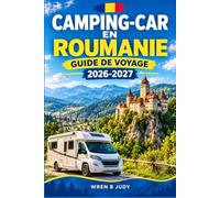 CAMPING-CAR EN ROUMANIE GUIDE DE VOYAGE 2026-2027: Planifiez votre itinéraire du col de Transfăgărășan à la côte de la mer Noire