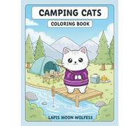 Camping Cats Coloring Book: Cute Adventure Cats Exploring the Great Outdoors - Campfires, Fishing, Tents, Canoes, Stargazing, Hiking Trails and Cozy Campsite Moments