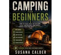 Camping for Beginners: How to Plan, Pack, Set Up Camp, Sleep Comfortably, and Handle Common Problems with Confidence