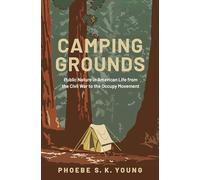 Camping Grounds: Public Nature in American Life from the Civil War to the Occupy Movement