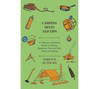 Camping Hints And Tips - A Collection Of Historical Articles On Packing, Equipment, Food And Other Aspects Of Camping