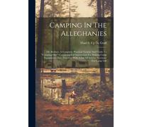 Camping In The Alleghanies: Or, Bodines. A Complete, Practical Treatise And Guide To "Camping Out." Containing Full Instructions For Making Camp E