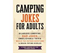 Camping Jokes for Adults: Hilarious Campfire Dad Jokes, Unbelievable Trivia, Would You Rather Questions, and Brain-Frying Riddles | A Funny Camping Gift for Outdoor Lovers