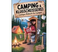Camping & Klugscheißerei - Lustiges Klobuch für Camper: Das witzigste Outdoor-Klobuch: Skurrile Fakten, lustige Sprüche & Quatsch zum Lesen auf dem Klo oder am Lagerfeuer