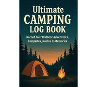 Camping Log Book: Record Your Adventures, Campgrounds, and Memories in Nature: Track every camping trip with detailed pages for routes, weather, activities, and ratings